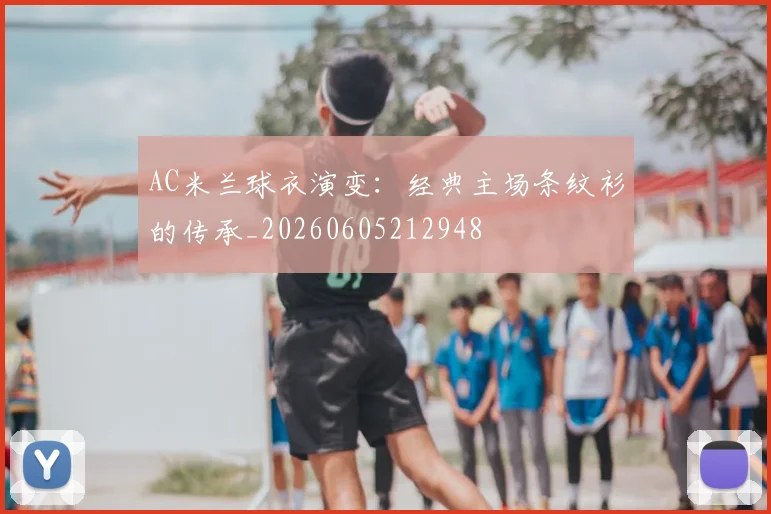 AC米兰球衣演变:经典主场条纹衫的传承_20260605212948
